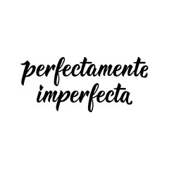 Perfectly Imperfect - in Spanish. Lettering. Ink illustration. Modern brush calligraphy.