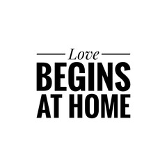 ''Love begins at home'' Motivational Family Love Quote Lettering Illustration