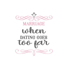Marriage when dating goes too far quote lettering