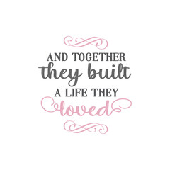 And together they built a life they loved quote lettering