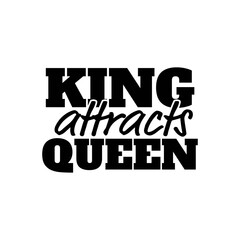 "King Attracts Queen". Inspirational and Motivational Quotes Vector Isolated on White Background. Suitable For All Needs Both Digital and Print, for Example Cutting Sticker, Poster, Vinyl & Other.