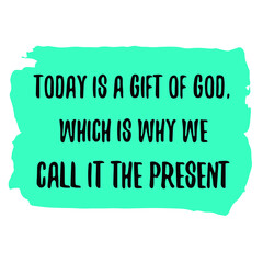  Today is a gift of God, which is why we call it the present. Vector Quote