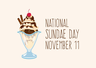 National Sundae Day vector. Ice cream sundae with whipped cream, chocolate icing and cherry on top vector. Hot Fudge Sundae icon vector. Sundae Day Poster, November 11. Important day