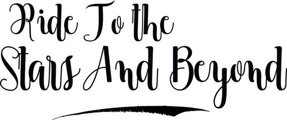 Ride To the Stars And Beyond Cursive Calligraphy Black Color Text On White Background