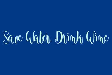  Save Water, Drink Wine Cursive Calligraphy Cyan Color Text On Blue Background