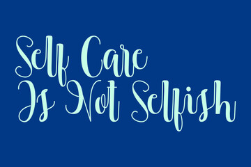 Self Care Is Not Selfish Cursive Calligraphy Cyan Color Text On Blue Background