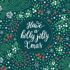 Have a holly jolly Xmas hand drawn lettering phrase on the christmas colored background with spruce twigs, snowflakes, white mistletoe and red rowan berries. EPS 10 vector greeting card design.