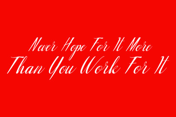 Never Hope For It More Than You Work For It. Cursive Typography White Color Text On Red Background