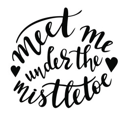 meet me under the mistletoe hand lettering vector for Christmas and all winter holidays season quotes and phrases for cards, banners, posters, cup, pillow case and clothes design.