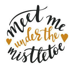 meet me under the mistletoe hand lettering vector for Christmas and all winter holidays season quotes and phrases for cards, banners, posters, cup, pillow case and clothes design. Gold and dark grey. 