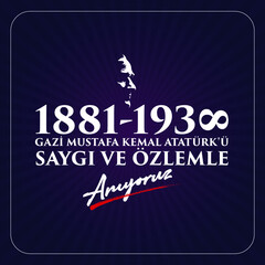 Saygi ve özlemle anıyoruz. 10 Kasım 1938. Translate: We remember with respect and longing November 10, 1938. Day of memory mourning of Ataturk in Turkey the president founder of the Turkish Republic. 
