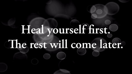 Inspire quote “ Heal yourself first. The rest will come later.”