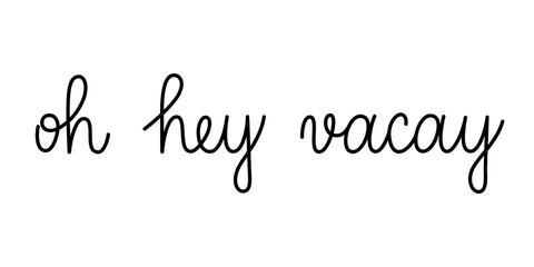 Oh hey vacay vacation phrase handwritten by one line. Monoline vector text element isolated on white background. Simple inscription. 