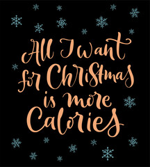 Vector lettering illustration of All I want for Christmas is more calories. Winter holidays greeting card. Concept of body positive,  regardless, self-love. Poster for cafe, restaurant, food place.