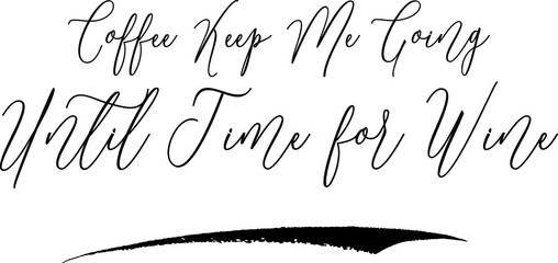 Coffee Keep Me Going Until Time for Wine Handwritten Font Calligraphy Black Color Text 
on White Background
