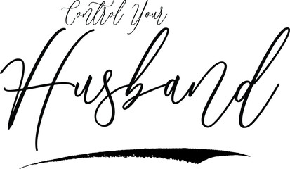 Control Your Husband Handwritten Font Calligraphy Black Color Text 
on White Background