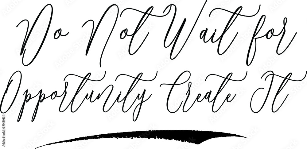 Fototapete do not wait for opportunity create it cursive calligraphy black color text on white background