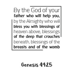 By the God of your father who will help you, by the Almighty who will bless you with blessings of heaven. Bible verse quote