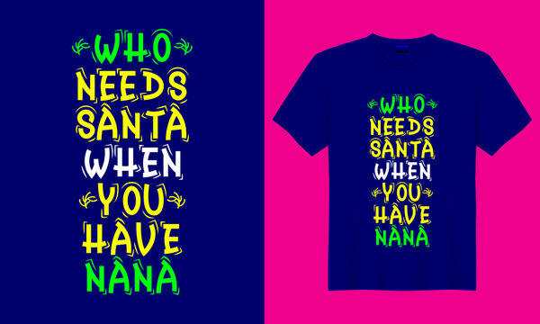 who needs santa when you have nana vector typography Christmas day t-shirt design, Christmas motivation, Christmas Vector graphic for t shirt, Christmas Holidays, vintage christmas design.