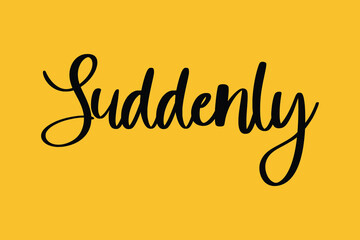 Suddenly. Cursive Typography Black Color Text On Yellow Background