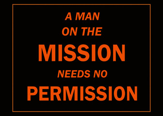 Motivational and Inspirational quote - A man on the mission needs no permission