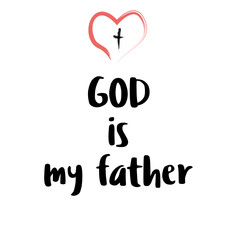 Biblical Phrase, God is my father. Religions lettering. Modern simple illustration. Handwritten ink lettering, calligraphic design. Perfect illustration for t-shirts, banners, flyers. 
