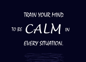 Fototapeta na wymiar Motivational and Inspirational quote - Train your mind to be calm in every situation