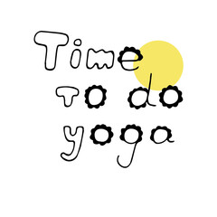 Lettering phrase Time to do yoga, vector illustration, hand drawing