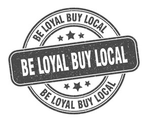 be loyal buy local stamp. be loyal buy local label. round grunge sign