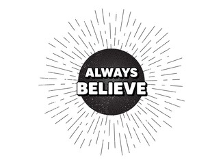 Fototapeta premium Always believe motivation quote. Vintage star burst banner. Motivational slogan. Inspiration message. Hipster sun with rays. Retro vintage starburst element. Sunburst rays bubble. Vector
