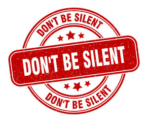 don't be silent stamp. don't be silent label. round grunge sign
