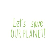 ''Let's save our planet'' Word Lettering Illustration