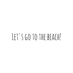 ''Let's go to the beach'' Word Lettering Design