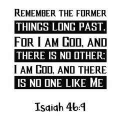  Remember the former things long past, For I am God, and there is no other; I am God, and there is no one like Me. Bible verse quote