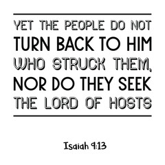 Yet the people do not turn back to Him who struck them, Nor do they seek the Lord of hosts. Bible verse quote