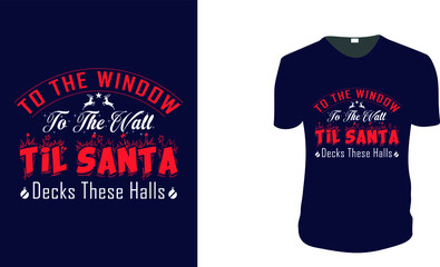  To The Window To The Wall Til Santa Decks These Halls - T-Shirt. Christmas Gift Idea, Christmas Vector graphic for t shirt, Vector graphic, Christmas Holidays, motivation, family vacation, reunion.