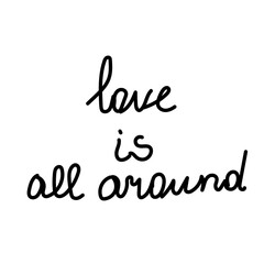 Vector inscription on Valentine's Day. Gentle declarations of love.The phrase of love in love is all around.Lettering black line on a white background.Design for cards,posters,invitations,T-shirts.