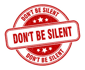 don't be silent stamp. don't be silent label. round grunge sign