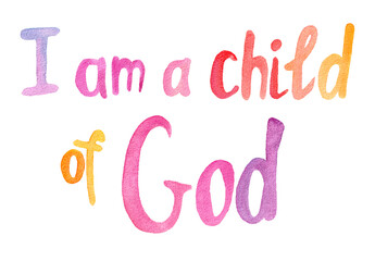 I am a child of God - colorful watercolor christian calligraphy lettering, biblical and religion concept isolated on white