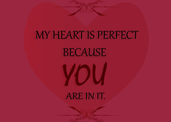 Motivational and Inspirational quotes - My heart is perfect because YOU are in it, love and relationship quote concept isolated
