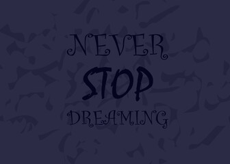 Fototapeta na wymiar Motivational and Inspirational quotes - Never stop dreaming and never give up