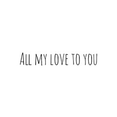 ''All my love to you'' Lettering