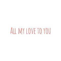 ''All my love to you'' Lettering