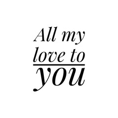 ''All my love to you'' Lettering