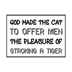 God made the cat to offer men the pleasure of stroking a tiger. Vector Quote
