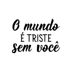 The world is sad without you in Portuguese. Lettering. Ink illustration. Modern brush calligraphy.