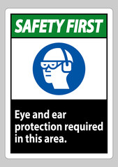 Safety First Sign Eye And Ear Protection Required In This Area