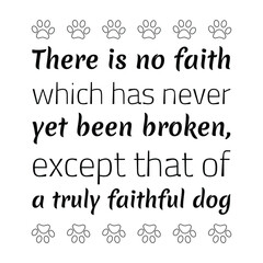 Fototapeta premium There is no faith which has never yet been broken, except that of a truly faithful dog. Vector Quote