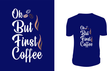 Ok But First Coffee T Shirt. Coffee, background, Coffee Vector graphic for t shirt, Vector graphic. Coffee With Holidays.