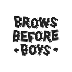 Brows before boys hand drawn lettering. Black and white illustration. Motivating phrase for brow master, bar